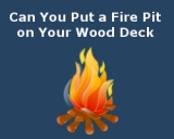 Can You Put a Fire Pit on Your Wood Deck?